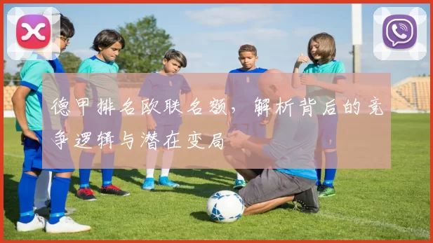 德甲排名欧联名额，解析背后的竞争逻辑与潜在变局