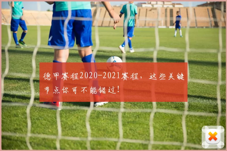 德甲赛程2020-2021赛程，这些关键节点你可不能错过！