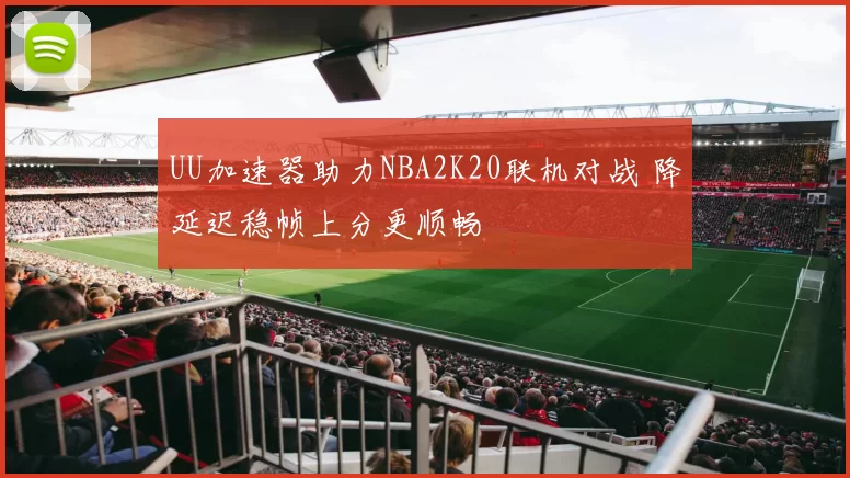 UU加速器助力NBA2K20联机对战 降延迟稳帧上分更顺畅