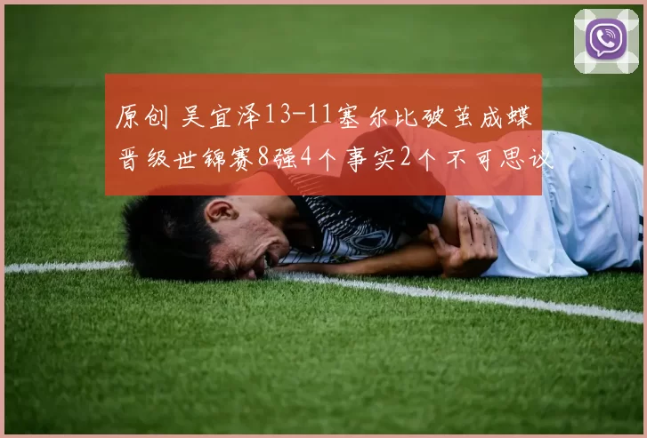 原创 吴宜泽13-11塞尔比破茧成蝶晋级世锦赛8强4个事实2个不可思议呈现